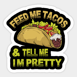 Feed me tacos and tell me i'm pretty Sticker